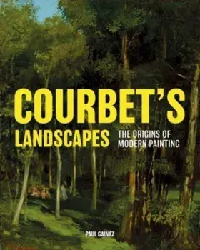 Courbet's Landscapes. The Origins of Modern Painting, Hardback/Paul Galvez