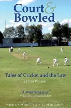Court and Bowled: Tales of Cricket and the Law, Paperback/James Wilson