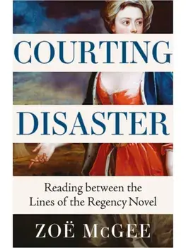Courting Disaster. Reading Between the Lines of the Regency Novel, Hardback/Zoe McGee