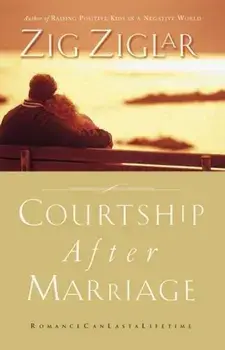 Courtship After Marriage: Romance Can Last a Lifetime, Paperback/Zig Ziglar