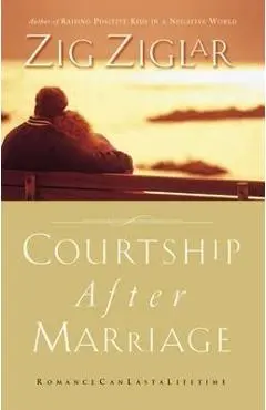 Courtship After Marriage: Romance Can Last a Lifetime - Zig Ziglar