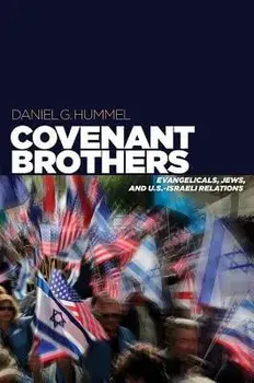 Covenant Brothers: Evangelicals, Jews, and U.S.-Israeli Relations, Hardcover/Daniel G. Hummel