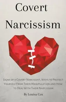 Covert Narcissism: Signs of a Covert Narcissist, Ways to Protect Yourself from Their Manipulation and How to Deal With Their Narcissism, Paperback/Louisa Cox