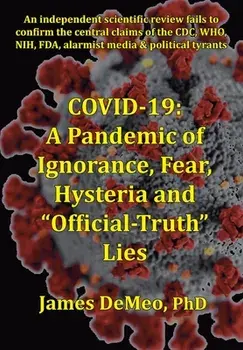 Covid-19: A Pandemic of Ignorance, Fear, Hysteria and Official Truth Lies, Paperback/James DeMeo