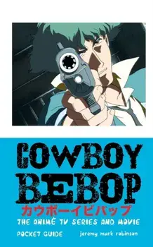 Cowboy Bebop: The Anime TV Series and Movie, Paperback/Jeremy Mark Robinson