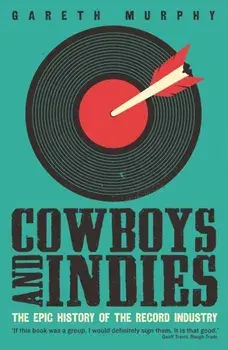 Cowboys and Indies. The Epic History of the Record Industry, Paperback/Gareth Murphy