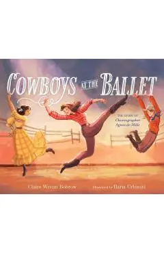 Cowboys at the Ballet: The Story of Choreographer Agnes de Mille - Claire Wrenn Bobrow