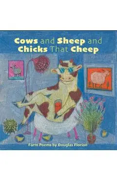 Cows and Sheep and Chicks That Cheep: Farm Poems - Douglas Florian
