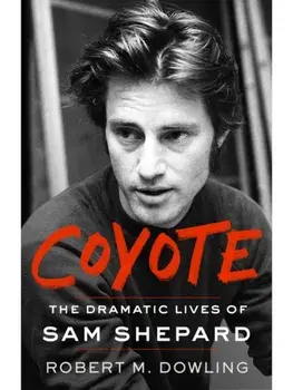 Coyote. The Dramatic Lives of Sam Shepard, Hardback/Robert M. Dowling