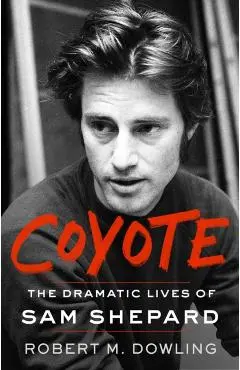 Coyote: The Dramatic Lives of Sam Shepard - Robert M. Dowling