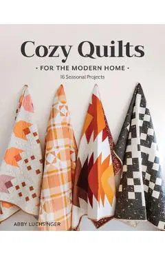 Cozy Quilts for the Modern Home: 16 Seasonal Projects - Abby Luchsinger