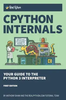 CPython Internals: Your Guide to the Python 3 Interpreter, Paperback/Anthony Shaw