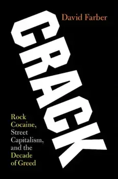 Crack. Rock Cocaine, Street Capitalism, and the Decade of Greed, Hardback/David Farber