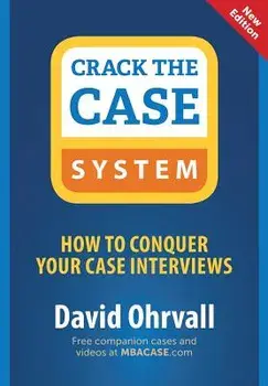 Crack the Case System: How to Conquer Your Case Interviews, Paperback/David Ohrvall
