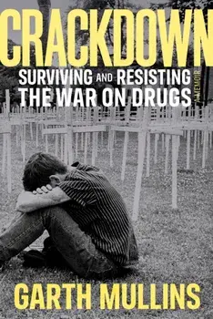 Crackdown. Surviving and Resisting the War on Drugs, Hardback/Garth Mullins
