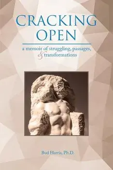 Cracking Open: A Memoir of Struggling, Passages, and Transformations, Paperback/Ph. D. Bud Harris