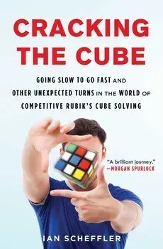 Cracking the Cube: Going Slow to Go Fast and Other Unexpected Turns in the World of Competitive Rubik's Cube Solving, Paperback/Ian Scheffler