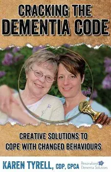Cracking the Dementia Code: Creative Solutions to Cope with Changed Behaviours, Paperback/Karen A. Tyrell