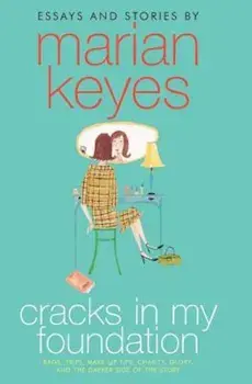 Cracks in My Foundation: Bags, Trips, Make-Up Tips, Charity, Glory, and the Darker Side of the Story; Essays and Stories, Paperback/Marian Keyes