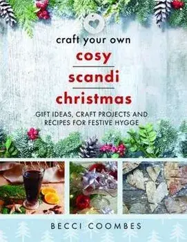 Craft Your Own Cosy Scandi Christmas. Gift Ideas, Craft Projects and Recipes for Festive Hygge, Paperback/Becci Coombes