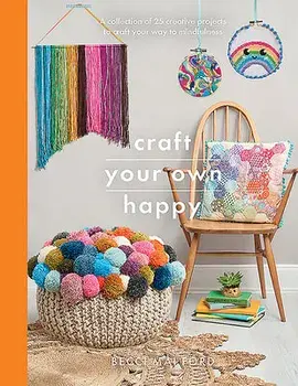 Craft Your Own Happy: A Collection of 25 Creative Projects to Craft Your Way to Mindfulness, Paperback/Becci Mai Ford