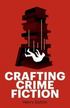 Crafting Crime Fiction, Paperback/Henry Sutton