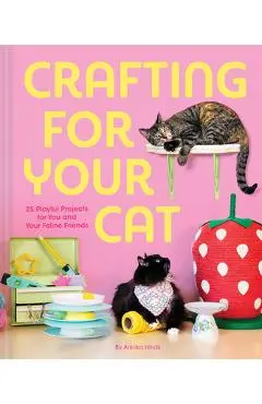 Crafting for Your Cat: 25 Playful Projects for You and Your Feline Friends - Annika Hinds