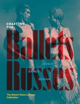 Crafting the Ballets Russes. Music, Dance, Design: The Robert Owen Lehman Collection, Hardback/Robinson McClellan