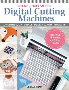Crafting with Digital Cutting Machines. Machines, Materials, Designs, and Projects, Paperback/Libby Ashcraft
