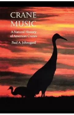 Crane Music: A Natural History of American Cranes - Paul A. Johnsgard