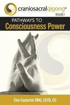 CRANIOSACRALQIGONG Volume 1: Pathways To Consciousness Power, Paperback/Cloe Couturier Dmq Cst-D Co