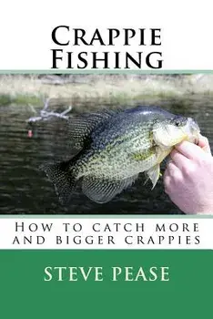 Crappie Fishing: How to catch more and bigger crappies, Paperback/Steve Pease