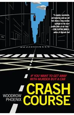 Crash Course: If You Want to Get Away with Murder Buy a Car - Woodrow Phoenix