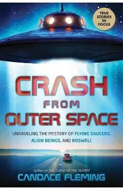 Crash from Outer Space: Unraveling the Mystery of Flying Saucers, Alien Beings, and Roswell (Scholastic Focus) - Candace Fleming