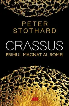 Crassus. Primul magnat al Romei/Peter Stothard