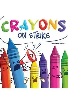 Crayons on Strike: A Funny, Rhyming, Read Aloud Kid's Book About Respect and Kindness for School Supplies - Jennifer Jones