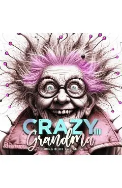 Crazy Grandma Coloring Book for Adults 3: Portrait Coloring Book Grayscale Funny Grandma Coloring Book old faces - Monsoon Publishing