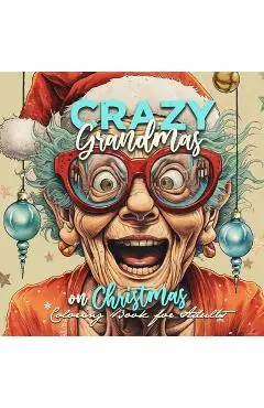 Crazy Grandmas on Christmas Coloring Book for Adults: Grandma Portrait Coloring Book Grandma funny Coloring Book old faces Christmas Coloring Book Gra - Monsoon Publishing