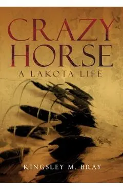 Crazy Horse: A Lakota Life - Kingsley M. Bray