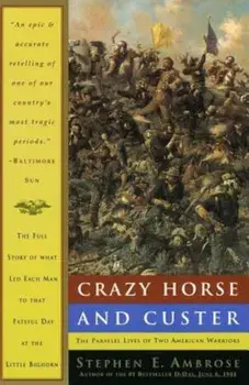 Crazy Horse and Custer: The Parallel Lives of Two American Warriors, Paperback/Stephen E. Ambrose