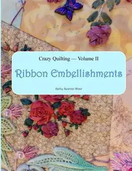 Crazy Quilting Volume 2: Ribbon Embellishments, Paperback/Kathy Seaman Shaw