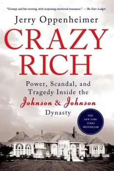 Crazy Rich: Power, Scandal, and Tragedy Inside the Johnson & Johnson Dynasty, Paperback/Jerry Oppenheimer