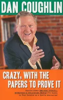 Crazy, with the Papers to Prove It: Stories about the Most Unusual, Eccentric and Outlandish People I've Known in Four Decades as a Sports Journalist, Paperback/Dan Coughlin