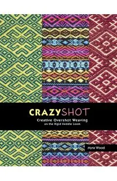 Crazyshot!-Creative Overshot Weaving on the Rigid Heddle Loom - Myra Wood