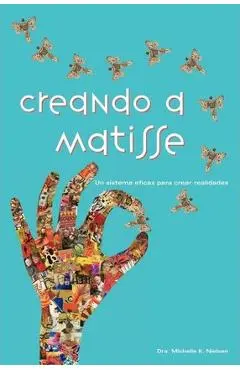 Creando a Matisse: Un sistema magn�fico para crear realidades - Michelle K. Nielsen
