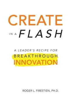 Create in a Flash: A Leader's Recipe for Breakthrough Innovation, Paperback/Roger Firestien