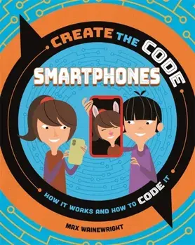 Create the Code: Smartphones, Hardback/Max Wainewright