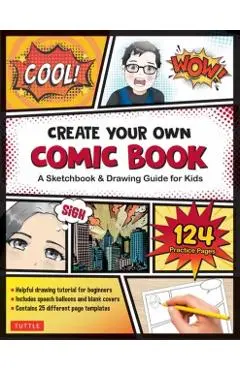 Create Your Own Comic Book: A Sketchbook & Drawing Guide for Kids (with 124 Practice Pages!) - Tuttle Studio