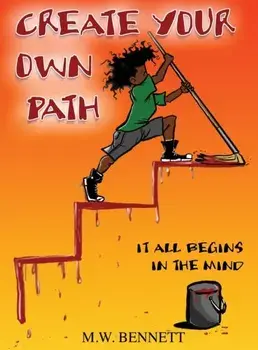 Create Your Own Path: It All Begins In The Mind, Hardcover/M. W. Bennett