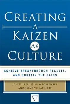 Creating a Kaizen Culture: Align the Organization, Achieve Breakthrough Results, and Sustain the Gains, Hardcover/Jon Miller